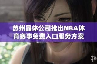 苏州晶体公司推出NBA体育赛事免费入口服务方案