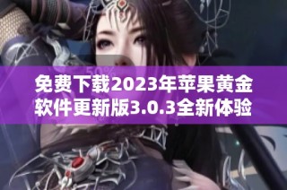 免费下载2023年苹果黄金软件更新版3.0.3全新体验