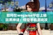 如何在wegame平台上畅玩黑神话：悟空手机游戏攻略详解