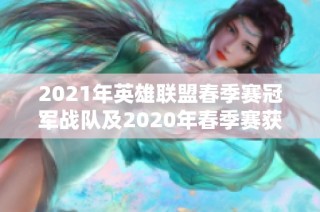 2021年英雄联盟春季赛冠军战队及2020年春季赛获胜者揭晓