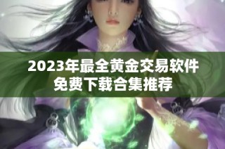 2023年最全黄金交易软件免费下载合集推荐