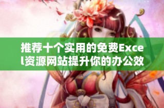 推荐十个实用的免费Excel资源网站提升你的办公效率