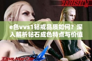 e色vvs1钻戒品质如何？深入解析钻石成色特点与价值