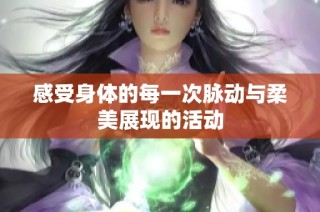 感受身体的每一次脉动与柔美展现的活动