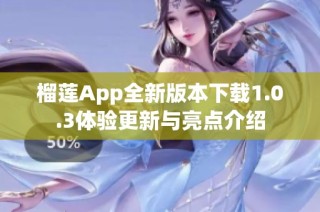 榴莲App全新版本下载1.0.3体验更新与亮点介绍