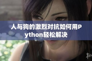 人与狗的激烈对抗如何用Python轻松解决