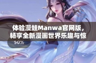 体验漫蛙Manwa官网版，畅享全新漫画世界乐趣与惊喜