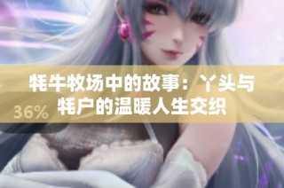 牦牛牧场中的故事：丫头与牦户的温暖人生交织