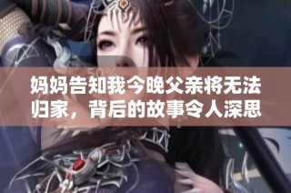 妈妈告知我今晚父亲将无法归家，背后的故事令人深思