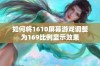 如何将1610屏幕游戏调整为169比例显示效果