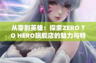 从零到英雄：探索ZERO TO HERO旗舰店的魅力与特色