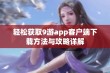 轻松获取9游app客户端下载方法与攻略详解