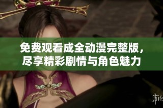 免费观看成全动漫完整版，尽享精彩剧情与角色魅力