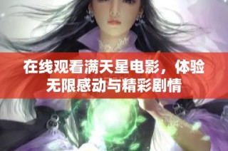 在线观看满天星电影，体验无限感动与精彩剧情