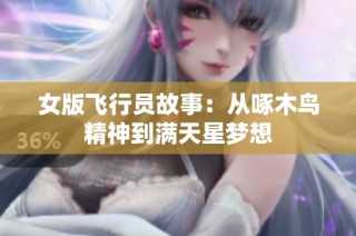 女版飞行员故事：从啄木鸟精神到满天星梦想