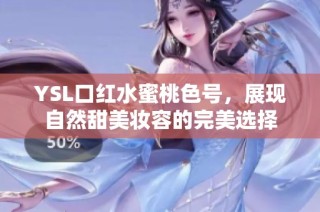 YSL口红水蜜桃色号，展现自然甜美妆容的完美选择