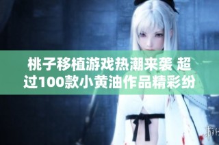 桃子移植游戏热潮来袭 超过100款小黄油作品精彩纷呈