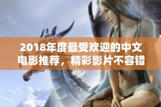 2018年度最受欢迎的中文电影推荐，精彩影片不容错过