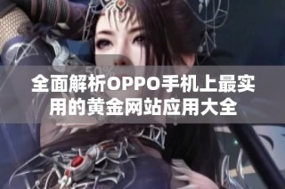 全面解析OPPO手机上最实用的黄金网站应用大全