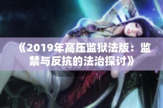 《2019年高压监狱法版：监禁与反抗的法治探讨》