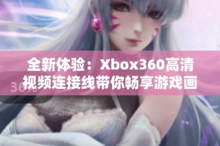 全新体验：Xbox360高清视频连接线带你畅享游戏画质升级