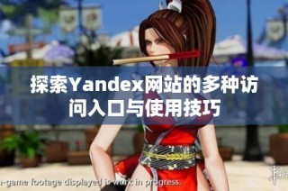 探索Yandex网站的多种访问入口与使用技巧