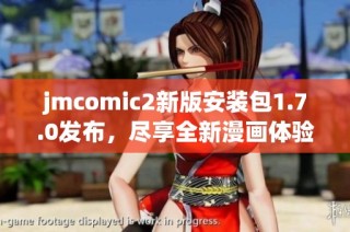 jmcomic2新版安装包1.7.0发布，尽享全新漫画体验与功能