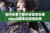 如何免费下载并安装芭乐视App旧版本的详细指南