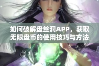 如何破解盘丝洞APP，获取无限盘币的使用技巧与方法解析