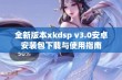 全新版本xkdsp v3.0安卓安装包下载与使用指南