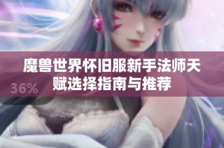 魔兽世界怀旧服新手法师天赋选择指南与推荐