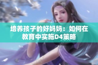 培养孩子的好妈妈：如何在教育中实施D4策略