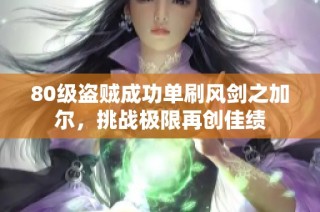 80级盗贼成功单刷风剑之加尔，挑战极限再创佳绩