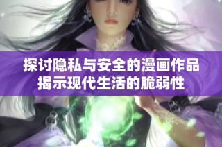 探讨隐私与安全的漫画作品揭示现代生活的脆弱性