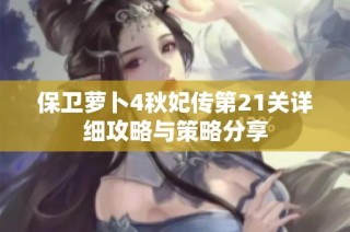 保卫萝卜4秋妃传第21关详细攻略与策略分享