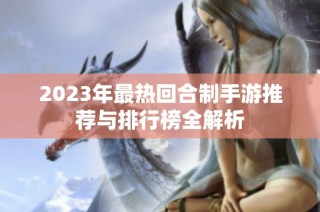 2023年最热回合制手游推荐与排行榜全解析