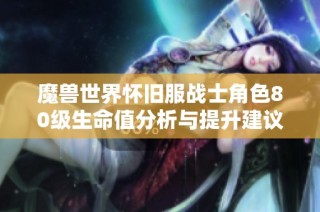 魔兽世界怀旧服战士角色80级生命值分析与提升建议