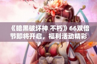 《暗黑破坏神 不朽》66双倍节即将开启，福利活动精彩纷呈