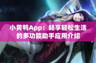 小黄鸭App：畅享轻松生活的多功能助手应用介绍