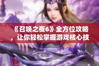 《召唤之夜6》全方位攻略，让你轻松掌握游戏核心技巧和玩法