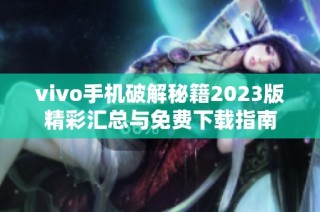 vivo手机破解秘籍2023版精彩汇总与免费下载指南