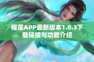 榴莲APP最新版本1.0.3下载链接与功能介绍