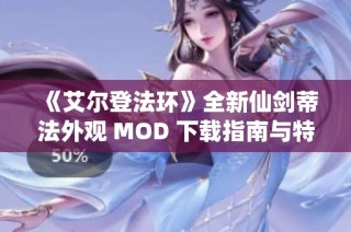 《艾尔登法环》全新仙剑蒂法外观 MOD 下载指南与特色解析