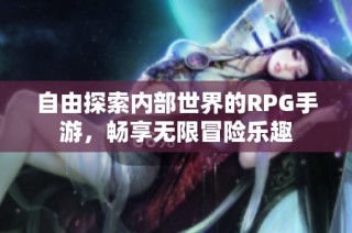 自由探索内部世界的RPG手游，畅享无限冒险乐趣