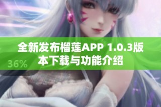 全新发布榴莲APP 1.0.3版本下载与功能介绍