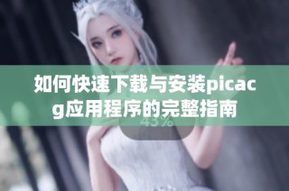 如何快速下载与安装picacg应用程序的完整指南