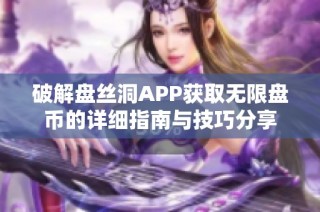 破解盘丝洞APP获取无限盘币的详细指南与技巧分享