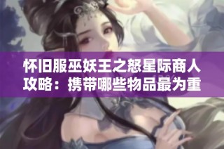 怀旧服巫妖王之怒星际商人攻略：携带哪些物品最为重要