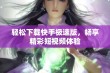 轻松下载快手极速版，畅享精彩短视频体验