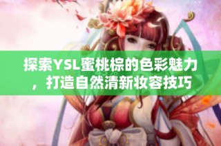 探索YSL蜜桃棕的色彩魅力，打造自然清新妆容技巧